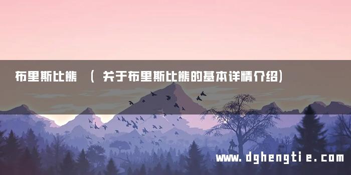 布里斯比熊 (关于布里斯比熊的基本详情介绍)